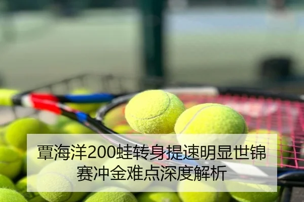 覃海洋200蛙转身提速明显世锦赛冲金难点深度解析
